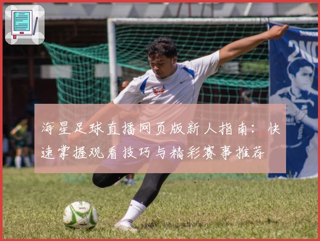 海星足球直播网页版新人指南：快速掌握观看技巧与精彩赛事推荐