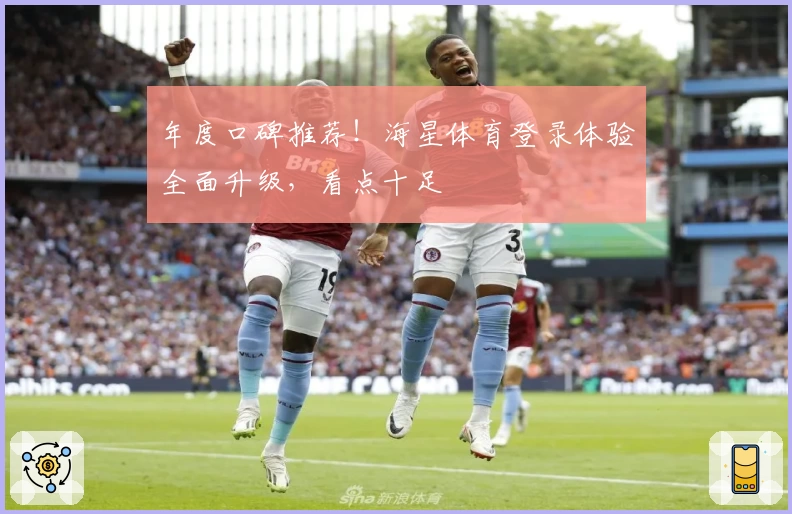 年度口碑推荐！海星体育登录体验全面升级，看点十足