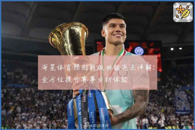 海星体育预测新版功能亮点详解：全方位提升赛事分析体验