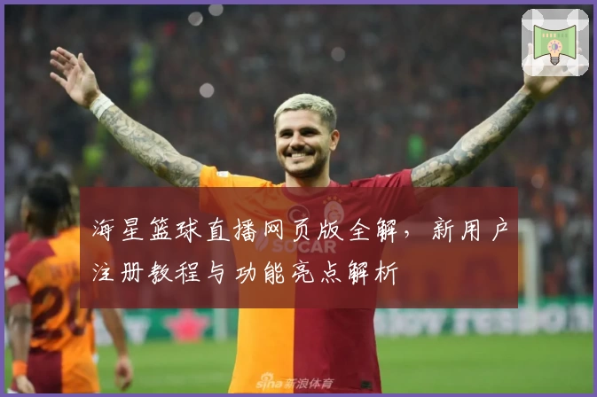 海星篮球直播网页版全解，新用户注册教程与功能亮点解析