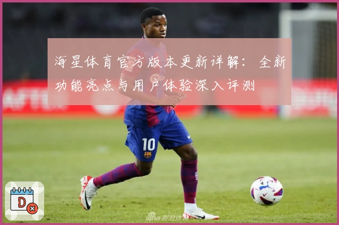 海星体育官方版本更新详解：全新功能亮点与用户体验深入评测